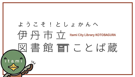 ようこそ!としょかんへ 伊丹市立図書館 ことば蔵 Itami City KOTOBAGURA